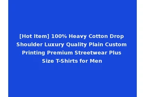 [Hot Item] 100% Heavy Cotton Drop Shoulder Luxury Quality Plain Custom Printing Premium Streetwear Plus Size T-Shirts for Men