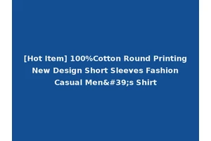 [Hot Item] 100%Cotton Round Printing New Design Short Sleeves Fashion Casual Men's Shirt