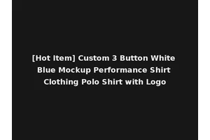 [Hot Item] Custom 3 Button White Blue Mockup Performance Shirt Clothing Polo Shirt with Logo