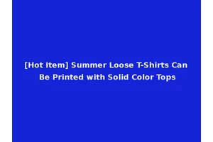 [Hot Item] Summer Loose T-Shirts Can Be Printed with Solid Color Tops