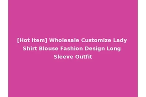 [Hot Item] Wholesale Customize Lady Shirt Blouse Fashion Design Long Sleeve Outfit