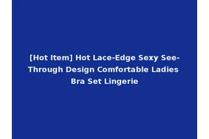 [Hot Item] Hot Lace-Edge Sexy See-Through Design Comfortable Ladies Bra Set Lingerie