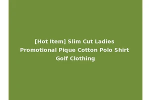 [Hot Item] Slim Cut Ladies Promotional Pique Cotton Polo Shirt Golf Clothing