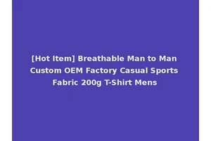 [Hot Item] Breathable Man to Man Custom OEM Factory Casual Sports Fabric 200g T-Shirt Mens