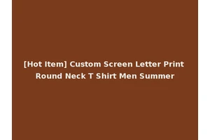 [Hot Item] Custom Screen Letter Print Round Neck T Shirt Men Summer