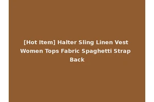 [Hot Item] Halter Sling Linen Vest Women Tops Fabric Spaghetti Strap Back