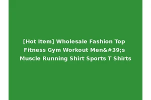 [Hot Item] Wholesale Fashion Top Fitness Gym Workout Men's Muscle Running Shirt Sports T Shirts
