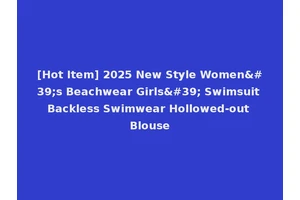 [Hot Item] 2025 New Style Women's Beachwear Girls' Swimsuit Backless Swimwear Hollowed-out Blouse