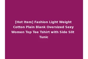 [Hot Item] Fashion Light Weight Cotton Plain Blank Oversized Sexy Women Top Tee Tshirt with Side Slit Tunic