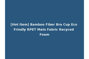[Hot Item] Bamboo Fiber Bra Cup Eco Frindly RPET Main Fabric Recyced Foam