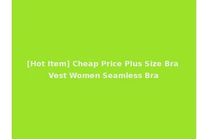[Hot Item] Cheap Price Plus Size Bra Vest Women Seamless Bra