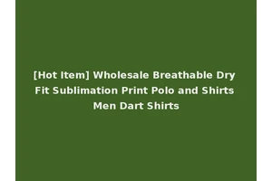 [Hot Item] Wholesale Breathable Dry Fit Sublimation Print Polo and Shirts Men Dart Shirts