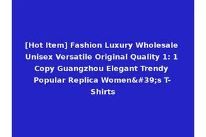 [Hot Item] Fashion Luxury Wholesale Unisex Versatile Original Quality 1: 1 Copy Guangzhou Elegant Trendy Popular Replica Women's T-Shirts