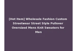 [Hot Item] Wholesale Fashion Custom Streetwear Street Style Pullover Oversized Mens Knit Sweaters for Men