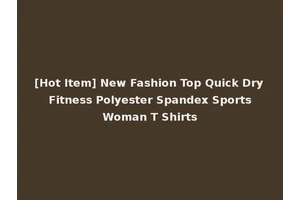 [Hot Item] New Fashion Top Quick Dry Fitness Polyester Spandex Sports Woman T Shirts