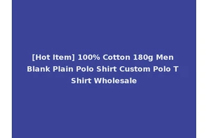 [Hot Item] 100% Cotton 180g Men Blank Plain Polo Shirt Custom Polo T Shirt Wholesale