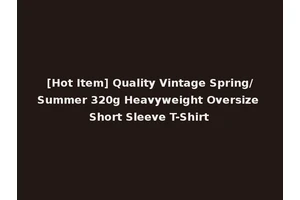 [Hot Item] Quality Vintage Spring/Summer 320g Heavyweight Oversize Short Sleeve T-Shirt