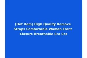 [Hot Item] High Quality Remove Straps Comfortable Women Front Closure Breathable Bra Set
