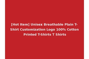 [Hot Item] Unisex Breathable Plain T-Shirt Customization Logo 100% Cotton Printed T-Shirts T Shirts