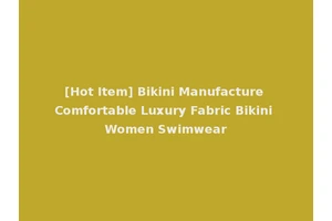 [Hot Item] Bikini Manufacture Comfortable Luxury Fabric Bikini Women Swimwear