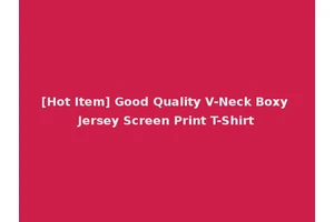 [Hot Item] Good Quality V-Neck Boxy Jersey Screen Print T-Shirt