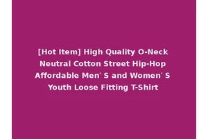 [Hot Item] High Quality O-Neck Neutral Cotton Street Hip-Hop Affordable Men′ S and Women′ S Youth Loose Fitting T-Shirt
