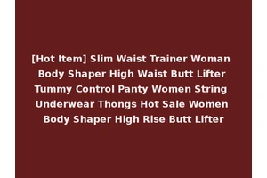 [Hot Item] Slim Waist Trainer Woman Body Shaper High Waist Butt Lifter Tummy Control Panty Women String Underwear Thongs Hot Sale Women Body Shaper High Rise Butt Lifter