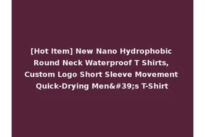 [Hot Item] New Nano Hydrophobic Round Neck Waterproof T Shirts, Custom Logo Short Sleeve Movement Quick-Drying Men's T-Shirt
