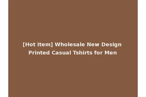 [Hot Item] Wholesale New Design Printed Casual Tshirts for Men