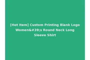 [Hot Item] Custom Printing Blank Logo Women's Round Neck Long Sleeve Shirt