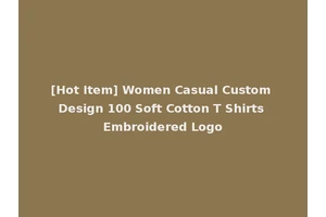 [Hot Item] Women Casual Custom Design 100 Soft Cotton T Shirts Embroidered Logo