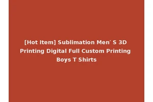 [Hot Item] Sublimation Men′ S 3D Printing Digital Full Custom Printing Boys T Shirts