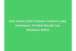 [Hot Item] 2020 Fashion Custom Lady Swimwear Printed Mould Cup Bandeau Bikini