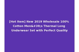 [Hot Item] New 2019 Wholesale 100% Cotton Men's Thermal Long Underwear Set with Perfect Quality