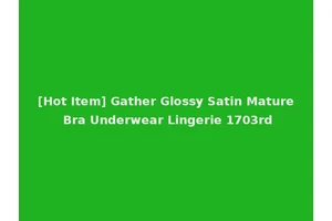 [Hot Item] Gather Glossy Satin Mature Bra Underwear Lingerie 1703rd