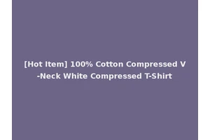 [Hot Item] 100% Cotton Compressed V-Neck White Compressed T-Shirt