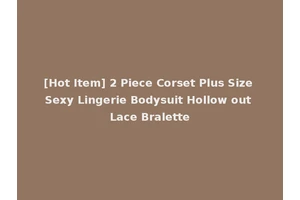 [Hot Item] 2 Piece Corset Plus Size Sexy Lingerie Bodysuit Hollow out Lace Bralette