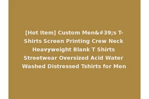 [Hot Item] Custom Men's T-Shirts Screen Printing Crew Neck Heavyweight Blank T Shirts Streetwear Oversized Acid Water Washed Distressed Tshirts for Men