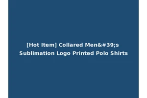 [Hot Item] Collared Men's Sublimation Logo Printed Polo Shirts