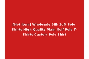 [Hot Item] Wholesale Silk Soft Polo Shirts High Quality Plain Golf Polo T-Shirts Custom Polo Shirt
