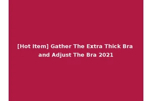 [Hot Item] Gather The Extra Thick Bra and Adjust The Bra 2021