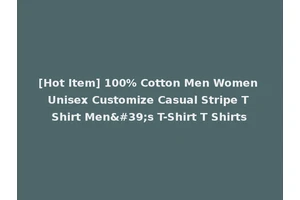 [Hot Item] 100% Cotton Men Women Unisex Customize Casual Stripe T Shirt Men's T-Shirt T Shirts
