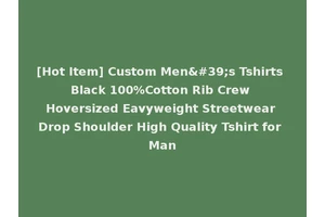 [Hot Item] Custom Men's Tshirts Black 100%Cotton Rib Crew Hoversized Eavyweight Streetwear Drop Shoulder High Quality Tshirt for Man