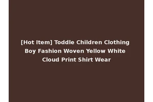 [Hot Item] Toddle Children Clothing Boy Fashion Woven Yellow White Cloud Print Shirt Wear