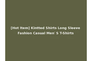 [Hot Item] Kintted Shirts Long Sleeve Fashion Casual Men′ S T-Shirts