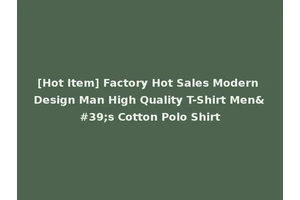 [Hot Item] Factory Hot Sales Modern Design Man High Quality T-Shirt Men's Cotton Polo Shirt