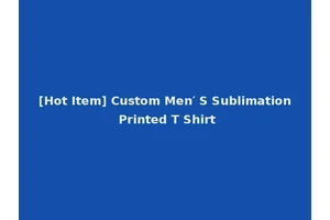 [Hot Item] Custom Men′ S Sublimation Printed T Shirt