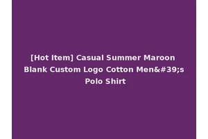 [Hot Item] Casual Summer Maroon Blank Custom Logo Cotton Men's Polo Shirt
