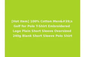 [Hot Item] 100% Cotton Men's Golf for Polo T-Shirt Embroidered Logo Plain Short Sleeve Oversized 240g Blank Short Sleeve Polo Shirt