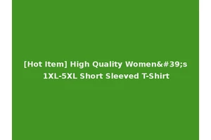 [Hot Item] High Quality Women's 1XL-5XL Short Sleeved T-Shirt